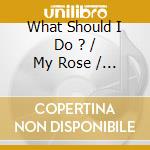 What Should I Do ? / My Rose / Don'T Forget That You'Re Only A Human / Eba Rambe cd