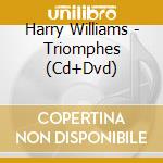 Harry Williams - Triomphes (Cd+Dvd) cd