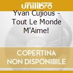 Yvan Cujious - Tout Le Monde M'Aime! cd musicale di Yvan Cujious