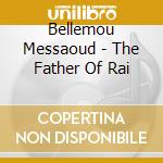 Bellemou Messaoud - The Father Of Rai cd