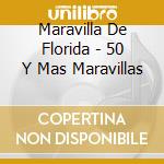 Maravilla De Florida - 50 Y Mas Maravillas cd musicale di MARAVILLA DE FLORIDA