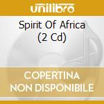 Spirit Of Africa (2 Cd) cd musicale di ARTISTI VARI
