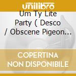 Um Ty Lite Party ( Desco / Obscene Pigeon / Dematami Part 3 / Cockerteen / Bosco Medley 1998 / Um Ty cd