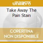 Take Away The Pain Stain cd