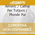 Aimeric / Cathar Per Totjorn / Monde Pur cd