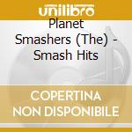 Planet Smashers (The) - Smash Hits cd