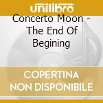 Concerto Moon - The End Of Begining cd