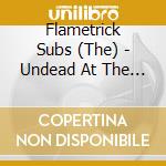 Flametrick Subs (The) - Undead At The Black Cat Longe