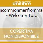 Uncommonmenfrommars - Welcome To... cd musicale di Uncommonmenfrommars