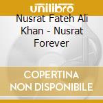 Nusrat Fateh Ali Khan - Nusrat Forever cd musicale di NUSRAT FATEH ALI KHA