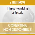 Thew world is a freak cd