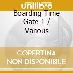 Boarding Time Gate 1 / Various cd musicale di ARTISTI VARI
