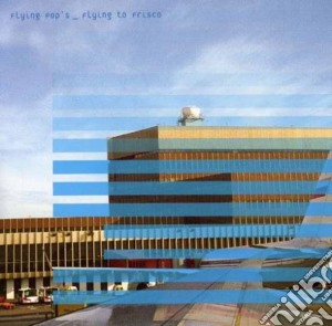 Flying Pop's - Flying To Frisco cd musicale di FLYING POP'S