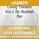 Living Theater Vol.1 By Buddah Bar cd musicale di ARTISTI VARI