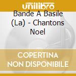 Bande A Basile (La) - Chantons Noel cd