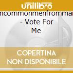 Uncommonmenfrommars - Vote For Me cd musicale di Uncommonmenfrommars