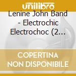 Lenine John Band - Electrochic Electrochoc (2 Cd) cd musicale di Lenine John Band