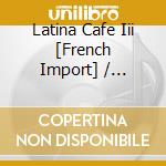 Latina Cafe Iii [French Import] / Various cd