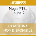 Mega P'Tits Loups 2 cd