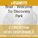 Brad - Welcome To Discovery Park cd