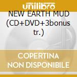 NEW EARTH MUD (CD+DVD+3bonus tr.) cd