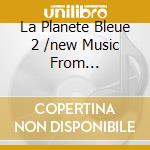 La Planete Bleue 2 /new Music From... cd