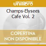 Champs-Elysees Cafe Vol. 2 cd musicale di ARTISTI VARI