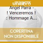 Angel Parra - ! Venceremos ! : Hommage A Salvador Allende (Dicipack) cd musicale di Angel Parra