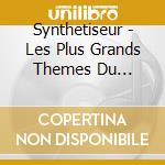 Synthetiseur - Les Plus Grands Themes Du Synthetiseu (2 Cd) cd musicale