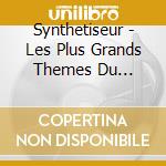Synthetiseur - Les Plus Grands Themes Du Synthetiseu (2 Cd) cd