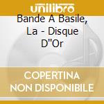 Bande A Basile, La - Disque D''Or cd