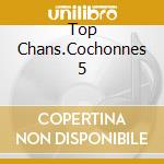 Top Chans.Cochonnes 5 cd