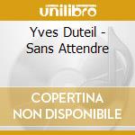 Yves Duteil - Sans Attendre cd musicale di Yves Duteil
