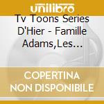 Tv Toons Series D'Hier - Famille Adams,Les Incorruptibles? (2 Cd) cd musicale