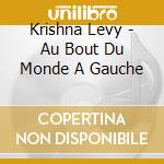 Krishna Levy - Au Bout Du Monde A Gauche cd musicale di Krishna Levy