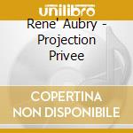 Rene' Aubry - Projection Privee cd musicale di AUBRY RENE'