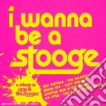 I Wanna Be A Stooges: A Tribute To Iggy & The Stooges / Various cd