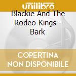 Blackie And The Rodeo Kings - Bark cd
