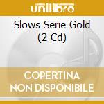 Slows Serie Gold (2 Cd) cd musicale