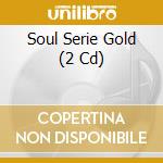 Soul Serie Gold (2 Cd) cd musicale