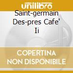 Saint-germain Des-pres Cafe' Ii cd musicale di ARTISTI VARI