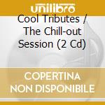 Cool Tributes / The Chill-out Session (2 Cd) cd
