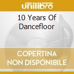 10 Years Of Dancefloor cd
