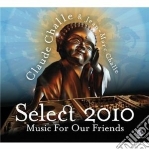 Claude Challe & Jean-Marc Challe - Select 2010 - Music For Our Friends (2 Cd) cd musicale di Claude & jea Challe