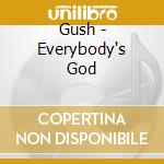 Gush - Everybody's God cd musicale di Gush