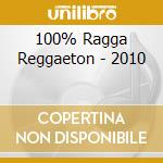 100% Ragga Reggaeton - 2010 cd