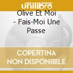 Olive Et Moi - Fais-Moi Une Passe cd