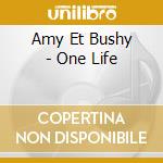 Amy Et Bushy - One Life cd musicale di Amy Et Bushy