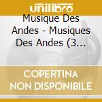 Musique Des Andes - Musiques Des Andes (3 Cd) cd musicale di Various Artists