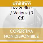 Jazz & Blues / Various (3 Cd) cd musicale di Various [collection Maxi]